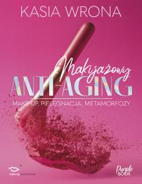 Makijażowy ANTI-AGING. Autor: Kasia Wrona. Dobreksiazki.pl Okładka książki Makijażowy ANTI-AGING