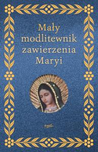 Mały modlitewnik zawierzenia Maryi. Autor: Elżbieta Myrcha-Jachimczuk. Dobreksiazki.pl Okładka książki Mały modlitewnik zawierzenia Maryi