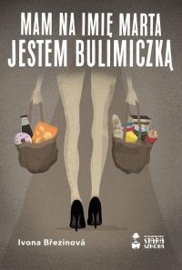 Mam na imię Marta. Jestem bulimiczką. Autor: Brezinova Ivona. Dobreksiazki.pl Okładka książki Mam na imię Marta. Jestem bulimiczką