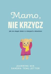 Mamo, nie krzycz. Autor: Jeaninne Mik, Sandra Teml-Jetter. Dobreksiazki.pl Okładka książki Mamo, nie krzycz