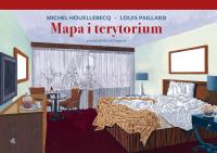 Mapa i terytorium. Autor: Houellebecq Michel, Paillard Louis. Dobreksiazki.pl Okładka książki Mapa i terytorium