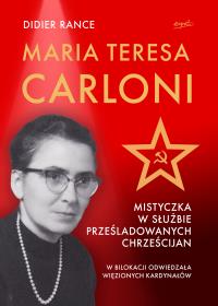 Maria Teresa Carloni: Mistyczka w służbie prześladowanych chrześcijan. Autor: Rance Didier. Dobreksiazki.pl Okładka książki Maria Teresa Carloni: Mistyczka w służbie prześladowanych chrześcijan