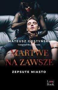 Martwe na zawsze. Zepsute miasto. Tom 3. Autor: Gostyński Mateusz. Dobreksiazki.pl Okładka książki Martwe na zawsze. Zepsute miasto. Tom 3