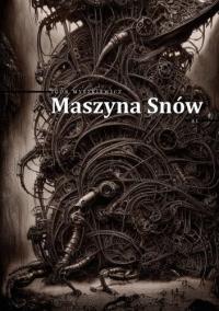 Maszyna Snów. Autor: Igor Myszkiewicz. Dobreksiazki.pl Okładka książki Maszyna Snów