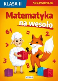 Matematyka na wesoło Sprawdziany Klasa 2. Autor: Guzowska Beata, Kowalska Iwona, Wrocławska Agnieszka. Dobreksiazki.pl Okładka książki Matematyka na wesoło Sprawdziany Klasa 2