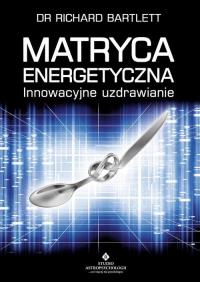 Matryca energetyczna. Autor: Richard Bartlett. Dobreksiazki.pl Okładka książki Matryca energetyczna