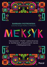 Meksyk. Opowieści Polki zakochanej w kolibrach, pikantnych tacos i Meksykaninie. Autor: Barbara Piotrowska. Dobreksiazki.pl Okładka książki Meksyk. Opowieści Polki zakochanej w kolibrach, pikantnych tacos i Meksykaninie