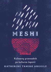 Meshi. Kulinarny przewodnik po kulturze Japonii. Autor: Katherine Tamiko Arguile, Lucyna Wierzbowska. Dobreksiazki.pl Okładka książki Meshi. Kulinarny przewodnik po kulturze Japonii