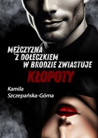 Mężczyzna z dołeczkiem w brodzie zwiastuje kłopoty. Autor: Kamila Szczepańska-Górna. Dobreksiazki.pl Okładka książki Mężczyzna z dołeczkiem w brodzie zwiastuje kłopoty