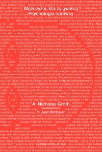 Mężczyźni, którzy gwałcą. Psychologia oprawcy. Autor: Groth A. Nicholas, Birnbaum H. Jean. Dobreksiazki.pl Okładka książki Mężczyźni, którzy gwałcą. Psychologia oprawcy