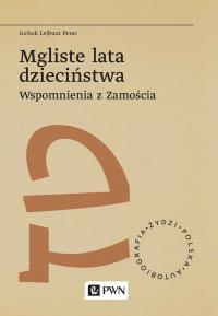 Mgliste lata dzieciństwa. Wspomnienia z Zamościa. Żydzi. Polska. Autobiografia. Autor: Icchok Lejbusz Perec. Dobreksiazki.pl Okładka książki Mgliste lata dzieciństwa. Wspomnienia z Zamościa. Żydzi. Polska. Autobiografia