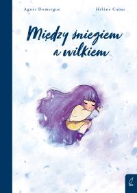 Między śniegiem a wilkiem. Autor: Agnès Domergue. Dobreksiazki.pl Okładka książki Między śniegiem a wilkiem