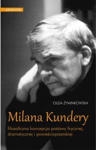 Milana Kundery filozoficzna koncepcja postawy lirycznej, dramatycznej i powieściopisarskiej. Autor: Żyminkowska Olga. Dobreksiazki.pl Okładka książki Milana Kundery filozoficzna koncepcja postawy lirycznej, dramatycznej i powieściopisarskiej