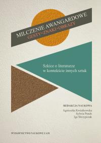 Milczenie awangardowe. Gesty, znaki, obrazy. Szkice o literaturze w kontekście innych sztuk. Wydawca: Wydawnictwo Naukowe UAM. Dobreksiazki.pl Opakowanie Milczenie awangardowe. Gesty, znaki, obrazy. Szkice o literaturze w kontekście innych sztuk
