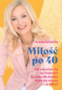 Miłość po 40. Autor: Iwona Kulwicka. Dobreksiazki.pl Okładka książki Miłość po 40
