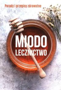 Miodolecznictwo. Autor: Marek Czekański. Dobreksiazki.pl Okładka książki Miodolecznictwo