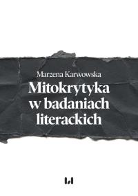 Mitokrytyka w badaniach literackich. Autor: Karwowska Marzena. Dobreksiazki.pl Okładka książki Mitokrytyka w badaniach literackich