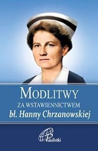 Modlitwy za wstawiennictwem bł Hanny Chrzanowskiej. Autor: Praca zbiorowa. Dobreksiazki.pl Okładka książki Modlitwy za wstawiennictwem bł Hanny Chrzanowskiej
