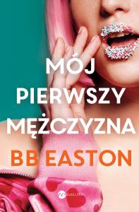 Mój pierwszy mężczyzna. Autor: BB EASTON. Dobreksiazki.pl Okładka książki Mój pierwszy mężczyzna