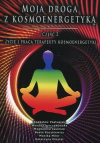 Moja droga z kosmoenergetyka cz.2. Autor: Radosław Pastusiak, Chyrczakowska Wanda, Jasiniak Magdalena, Kaczkiewicz Beata, Miler Monika, Misztal Katarzyna. Dobreksiazki.pl Okładka książki Moja droga z kosmoenergetyka cz.2