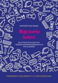 Moja teoria koloru dla początkujących i średniozaawansowanych fryzjerów. Autor: Katarzyna Maza. Dobreksiazki.pl Okładka książki Moja teoria koloru dla początkujących i średniozaawansowanych fryzjerów