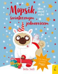 Mopsik, który chciał zostać świątecznym jednorożcem. Autor: Bella Swift. Dobreksiazki.pl Okładka książki Mopsik, który chciał zostać świątecznym jednorożcem