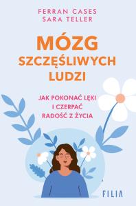Mózg szczęśliwych ludzi.. Autor: Cases Ferran, Teller Sara. Dobreksiazki.pl Okładka książki Mózg szczęśliwych ludzi.