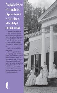 Najgłębsze Południe. Opowieści z Natchez, Missisipi. Autor: Richard Grant. Dobreksiazki.pl Okładka książki Najgłębsze Południe. Opowieści z Natchez, Missisipi