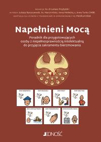 Napełnieni Mocą. Poradnik dla przygotowujących osoby z niepełnosprawnością intelektualną do przyjęcia sakramentu bierzmowania. Autor: Opracowanie zbiorowe. Dobreksiazki.pl Okładka książki Napełnieni Mocą. Poradnik dla przygotowujących osoby z niepełnosprawnością intelektualną do przyjęcia sakramentu bierzmowania