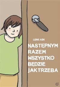 Następnym razem wszystko będzie jak trzeba. Autor: Lene Ask. Dobreksiazki.pl Okładka książki Następnym razem wszystko będzie jak trzeba