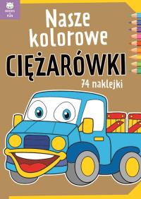 Nasze kolorowe Ciężarówki z naklejkami. Autor: Praca zbiorowa. Dobreksiazki.pl Okładka książki Nasze kolorowe Ciężarówki z naklejkami