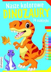 Nasze kolorowe dinozaury. Autor: Opracowanie zbiorowe. Dobreksiazki.pl Okładka książki Nasze kolorowe dinozaury