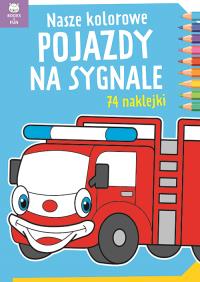Nasze kolorowe Pojazdy na sygnale z naklejkami. Autor: Praca zbiorowa. Dobreksiazki.pl Okładka książki Nasze kolorowe Pojazdy na sygnale z naklejkami