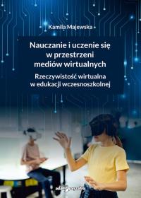 Nauczanie i uczenie się w przestrzeni mediów wirtualnych. Rzeczywistość wirtualna w edukacji wczesno. Autor: Majewska Kamila. Dobreksiazki.pl Okładka książki Nauczanie i uczenie się w przestrzeni mediów wirtualnych. Rzeczywistość wirtualna w edukacji wczesno