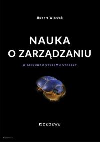 Nauka o zarządzaniu. W kierunku systemu syntezy. Autor: Witczak Hubert. Dobreksiazki.pl Okładka książki Nauka o zarządzaniu. W kierunku systemu syntezy