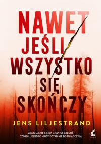 Nawet jeśli wszystko się skończy. Autor: Liljestrand Jens. Dobreksiazki.pl Okładka książki Nawet jeśli wszystko się skończy