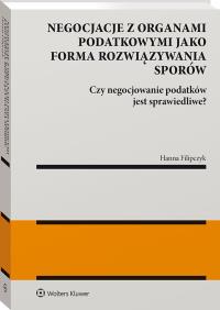 Negocjacje z organami podatkowymi jako forma rozwiązywania sporów. Autor: Filipczyk Hanna. Dobreksiazki.pl Okładka książki Negocjacje z organami podatkowymi jako forma rozwiązywania sporów