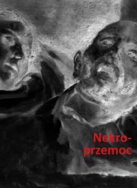 Nekroprzemoc Polityka, kultura i umarli. Autor: Opracowanie zbiorowe. Dobreksiazki.pl Okładka książki Nekroprzemoc Polityka, kultura i umarli