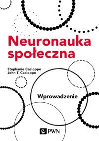 Neuronauka społeczna. Wprowadzenie. Autor: Cacioppo Stephanie, Cacioppo John T.. Dobreksiazki.pl Okładka książki Neuronauka społeczna. Wprowadzenie