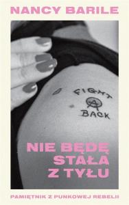 Nie będę stała z tyłu Pamiętnik z punkowej rebelii. Autor: Nancy Barile. Dobreksiazki.pl Okładka książki Nie będę stała z tyłu Pamiętnik z punkowej rebelii