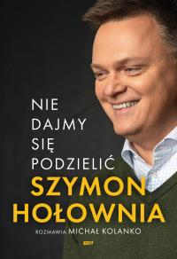 Nie dajmy się podzielić. Autor: Szymon Hołownia, Michał Kolanko. Dobreksiazki.pl Okładka książki Nie dajmy się podzielić