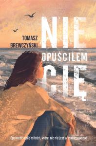 Nie opuściłem Cię. Autor: Tomasz Brewczyński. Dobreksiazki.pl Okładka książki Nie opuściłem Cię