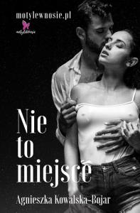 Nie to miejsce. Autor: Agnieszka Kowalska-Bojar. Dobreksiazki.pl Okładka książki Nie to miejsce