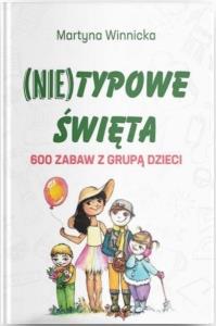 (Nie)typowe Święta. 600 zabaw z grupą dzieci. Autor: Martyna Winnicka. Dobreksiazki.pl Okładka książki (Nie)typowe Święta. 600 zabaw z grupą dzieci