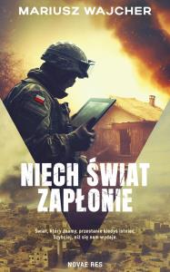Niech świat zapłonie. Autor: Mariusz Wajcher. Dobreksiazki.pl Okładka książki Niech świat zapłonie