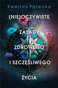 Nieoczywiste zasady zdrowego i szczęśliwego życia. Autor: Ewelina Pałecka. Dobreksiazki.pl Okładka książki Nieoczywiste zasady zdrowego i szczęśliwego życia
