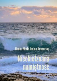 Nieokiełznana namiętność. Autor: Hanna Maria Janina Kasperska. Dobreksiazki.pl Okładka książki Nieokiełznana namiętność