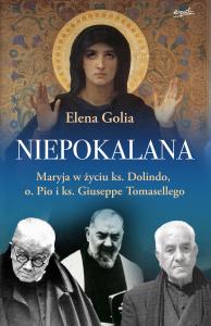 Niepokalana. Maryja w życiu ks. Dolindo, o. Pio i ks. Giuseppe Tomasellego. Autor: Elena Golia. Dobreksiazki.pl Okładka książki Niepokalana. Maryja w życiu ks. Dolindo, o. Pio i ks. Giuseppe Tomasellego