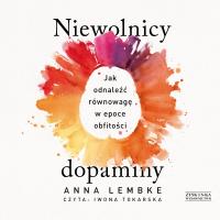 Niewolnicy dopaminy Jak odnaleźć równowagę w epoce obfitości - Audiobook. Autor: Lembke Anna. Dobreksiazki.pl Okładka książki Niewolnicy dopaminy Jak odnaleźć równowagę w epoce obfitości - Audiobook
