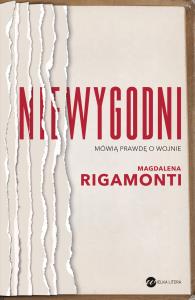 Niewygodni. Mówią prawdę o wojnie. Autor: Rigamonti Magdalena. Dobreksiazki.pl Okładka książki Niewygodni. Mówią prawdę o wojnie